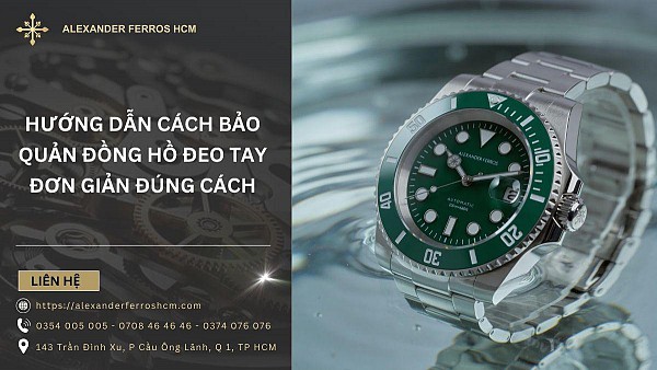 Hướng dẫn cách bảo quản đồng hồ đeo tay đơn giản đúng cách
