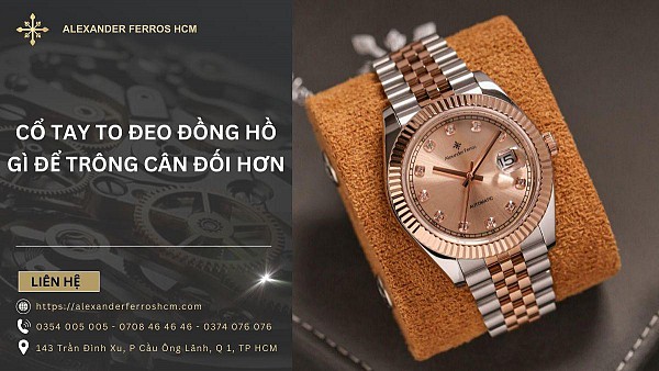 Hướng dẫn cách chọn đồng hồ cho người có cổ tay to