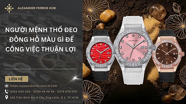 Người mệnh Thổ đeo đồng hồ màu gì để công việc thuận lợi